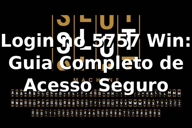Login no 5757 Win: Guia Completo de Acesso Seguro ✅