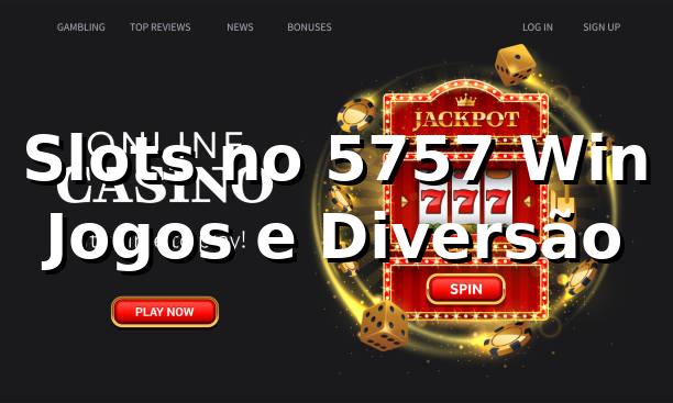 Slots no 5757 Win – Jogos e Diversão